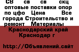  СВ 95, св110, св 164, скц  оптовые поставки опор по цфо › Цена ­ 10 - Все города Строительство и ремонт » Материалы   . Краснодарский край,Краснодар г.